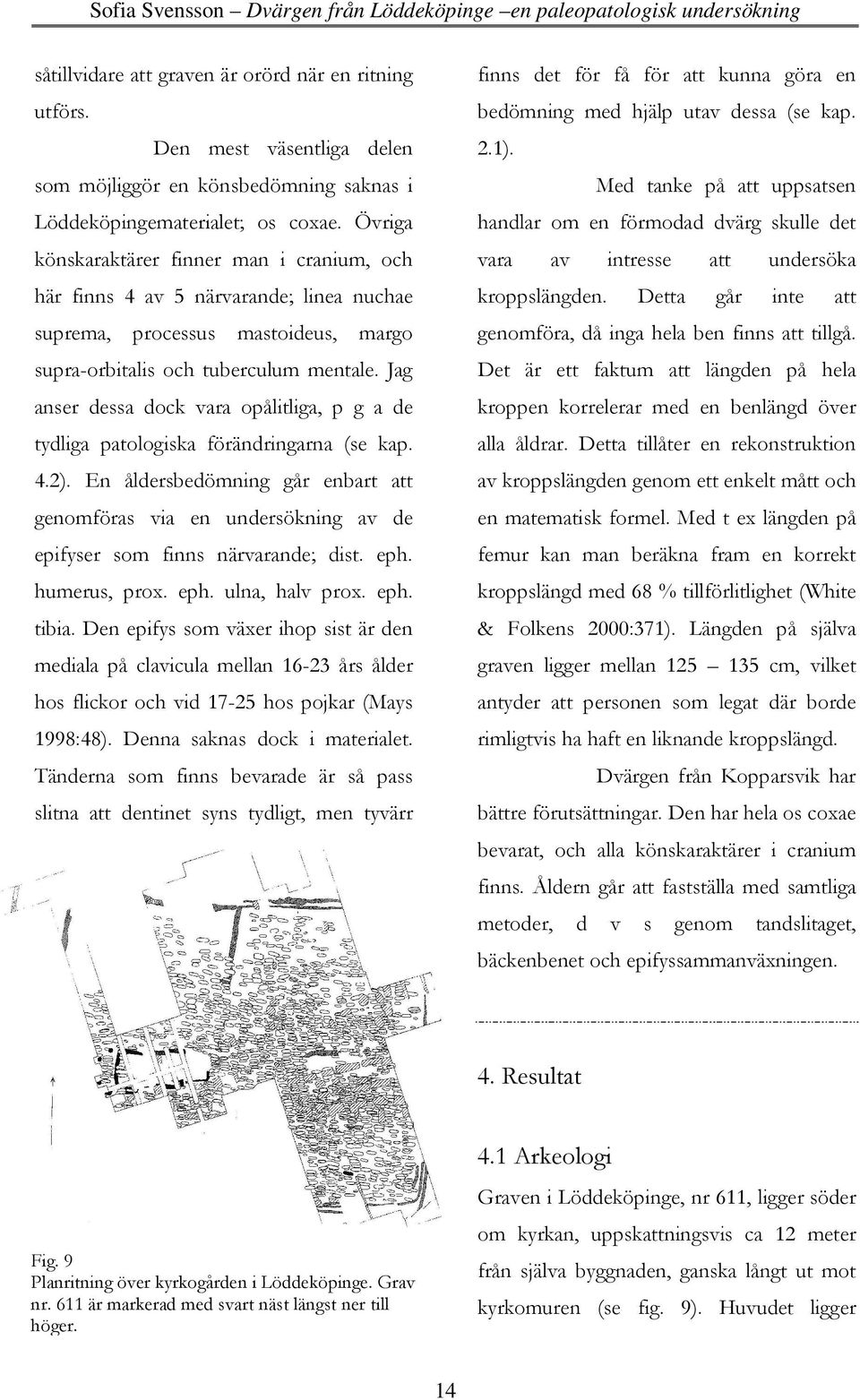 Jag anser dessa dock vara opålitliga, p g a de tydliga patologiska förändringarna (se kap. 4.2).