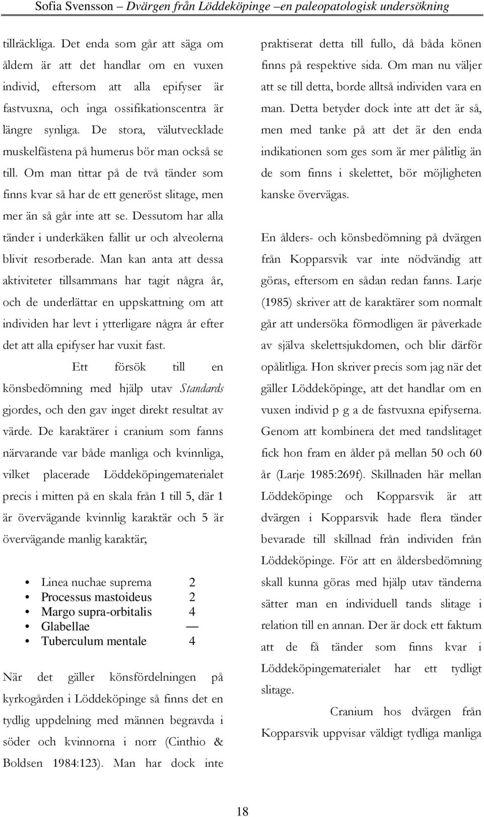 Dessutom har alla tänder i underkäken fallit ur och alveolerna blivit resorberade.