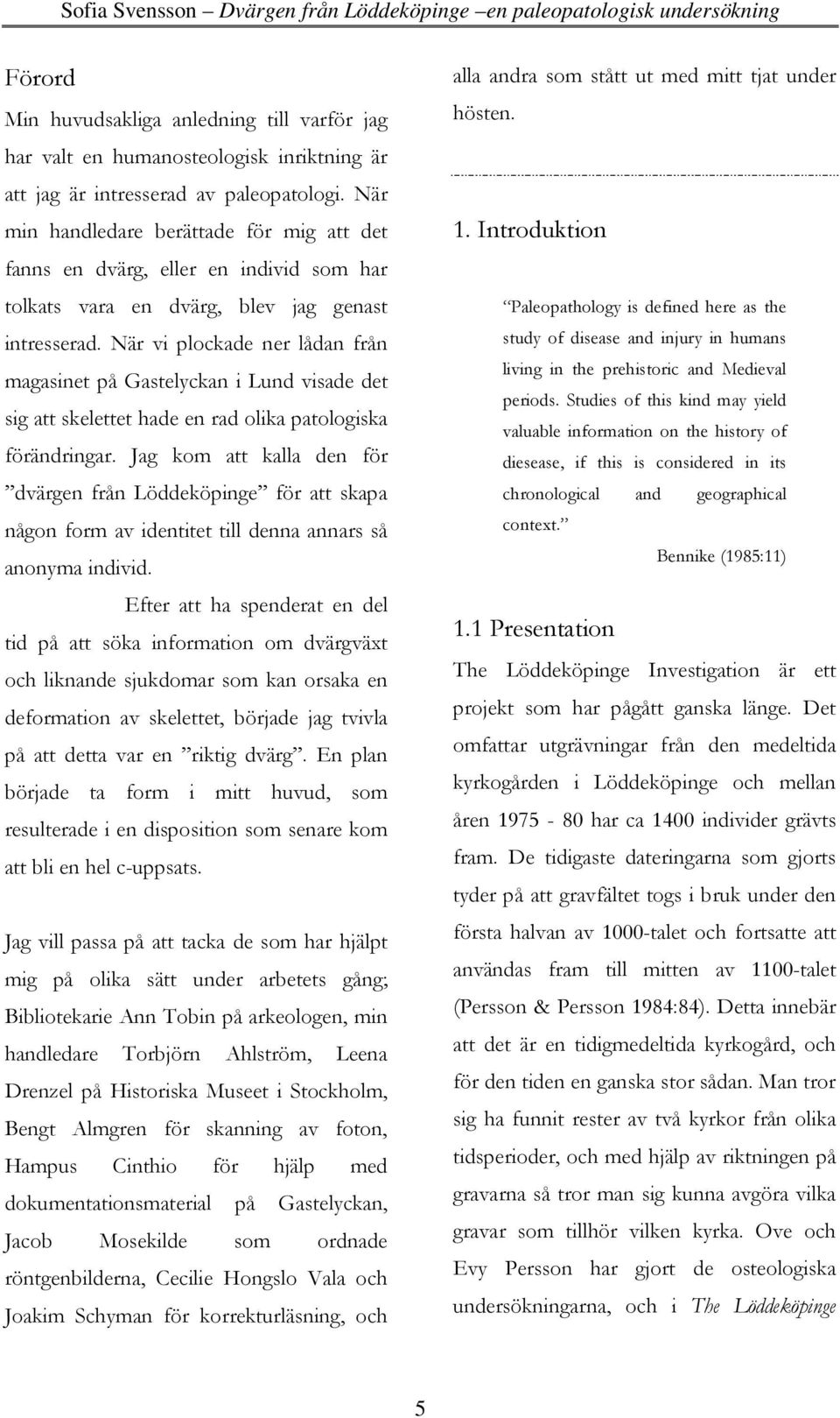 När vi plockade ner lådan från magasinet på Gastelyckan i Lund visade det sig att skelettet hade en rad olika patologiska förändringar.