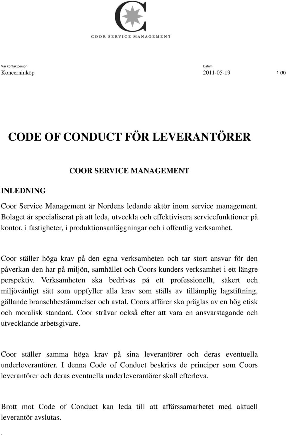 Coor ställer höga krav på den egna verksamheten och tar stort ansvar för den påverkan den har på miljön, samhället och Coors kunders verksamhet i ett längre perspektiv.