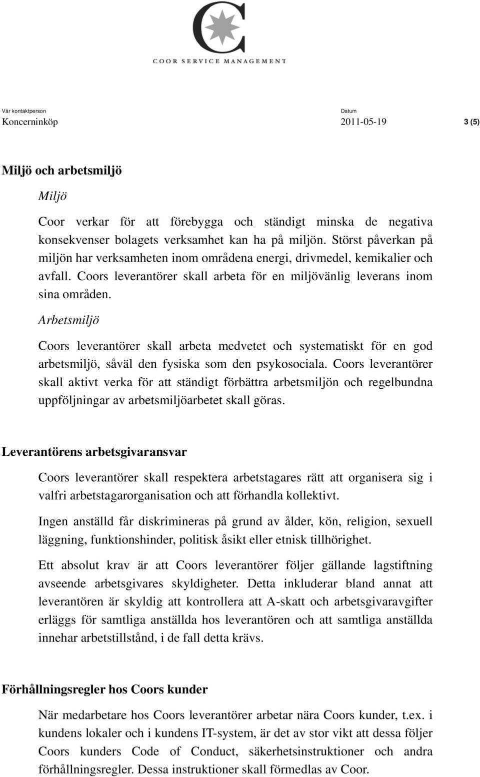 Arbetsmiljö Coors leverantörer skall arbeta medvetet och systematiskt för en god arbetsmiljö, såväl den fysiska som den psykosociala.