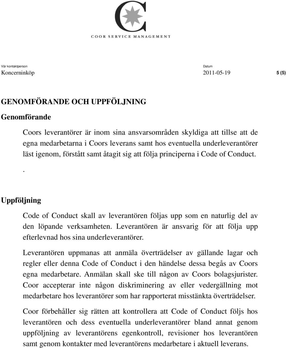 . Uppföljning Code of Conduct skall av leverantören följas upp som en naturlig del av den löpande verksamheten. Leverantören är ansvarig för att följa upp efterlevnad hos sina underleverantörer.