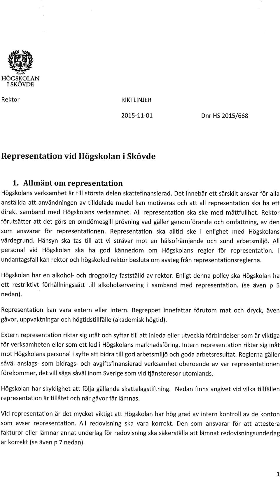 All representation ska ske med måttfullhet. Rektor förutsätter att det görs en omdömesgill prövning vad gäller genomförande och omfattning, av den som ansvarar för representationen.