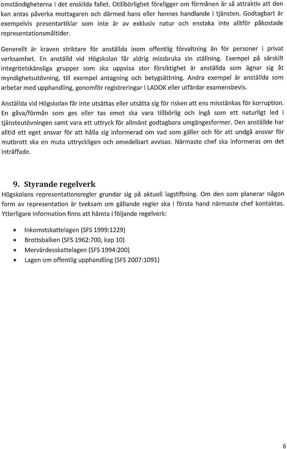 Generellt är kraven striktare för anställda inom offentlig förvaltning än för personer i privat verksamhet. En anställd vid Högskolan får aldrig missbruka sin ställning.