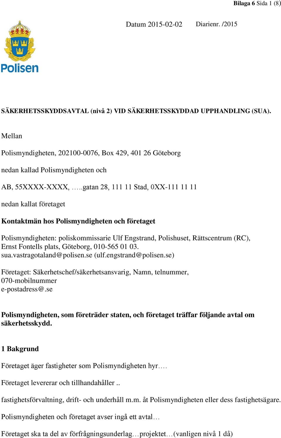 .gatan 28, 111 11 Stad, 0XX-111 11 11 nedan kallat företaget Kontaktmän hos Polismyndigheten och företaget Polismyndigheten: poliskommissarie Ulf Engstrand, Polishuset, Rättscentrum (RC), Ernst