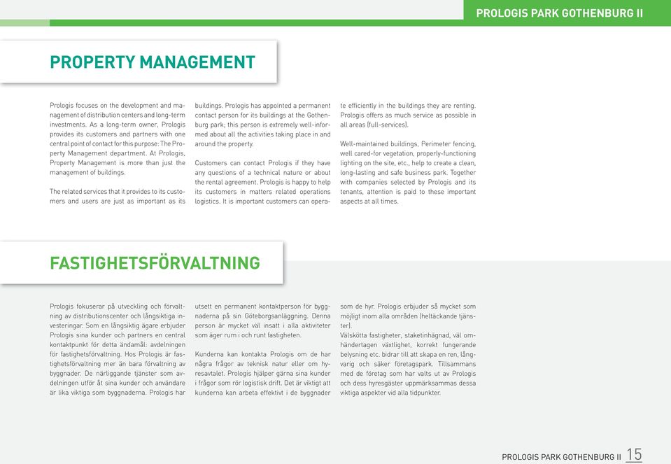 At Prologis, Property Manageent is ore than just the anageent of buildings. The related services that it provides to its custoers and users are just as iportant as its buildings.
