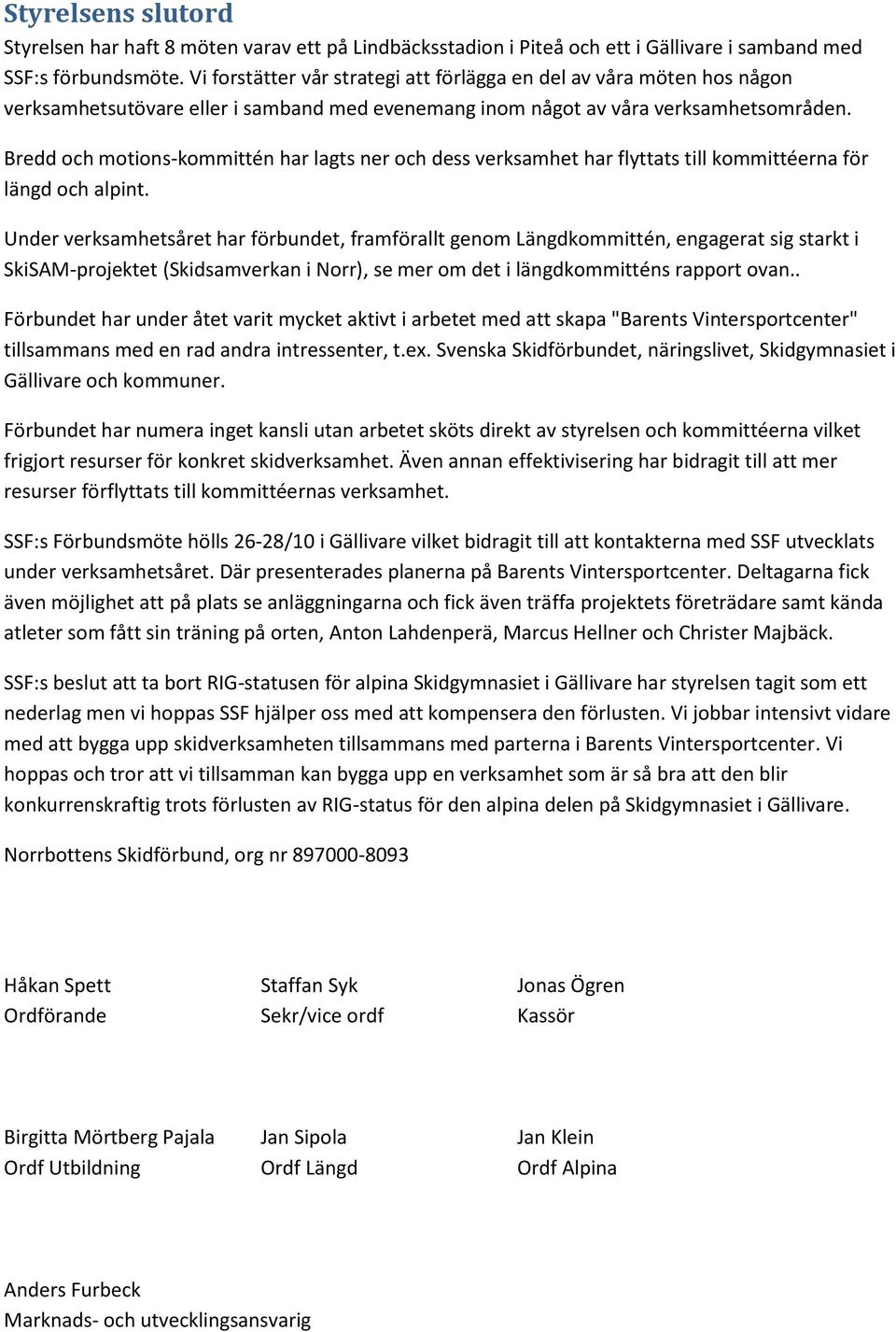 Bredd och motions-kommittén har lagts ner och dess verksamhet har flyttats till kommittéerna för längd och alpint.