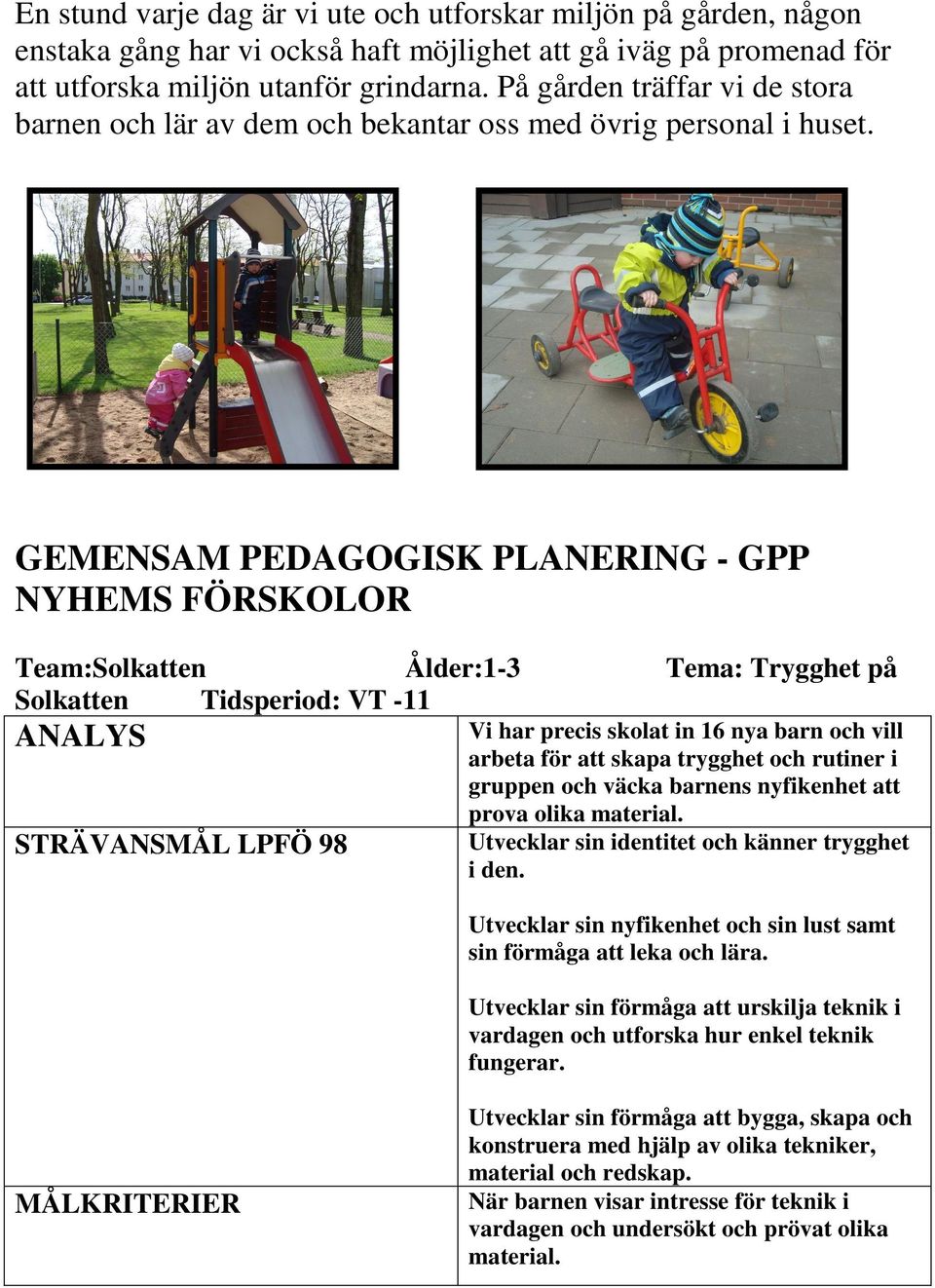 GEMENSAM PEDAGOGISK PLANERING - GPP NYHEMS FÖRSKOLOR Team:Solkatten Ålder:1-3 Tema: Trygghet på Solkatten Tidsperiod: VT -11 ANALYS STRÄVANSMÅL LPFÖ 98 Vi har precis skolat in 16 nya barn och vill