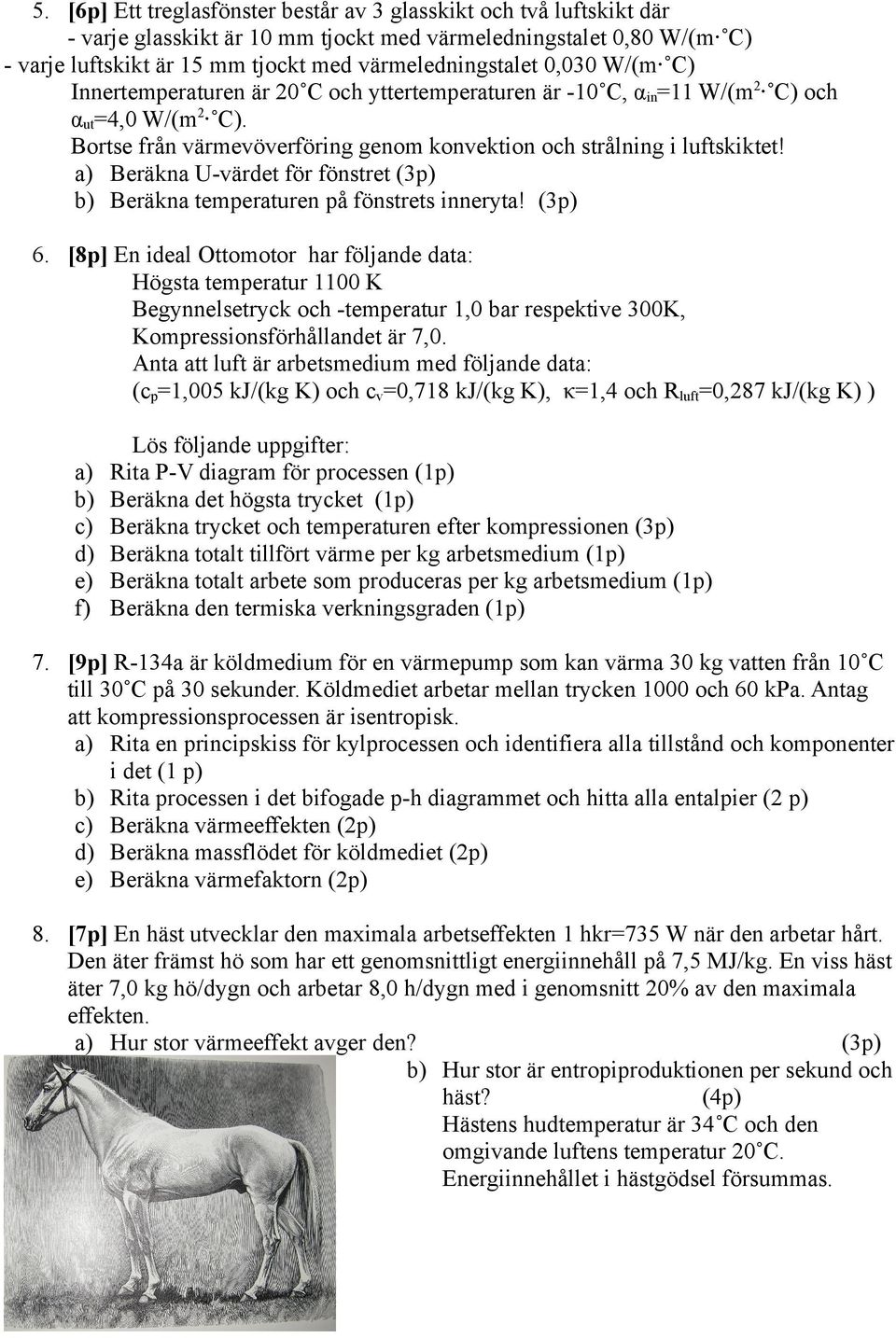 a) Beräkna U-värdet för fönstret (3p) b) Beräkna temperaturen på fönstrets inneryta! (3p) 6.