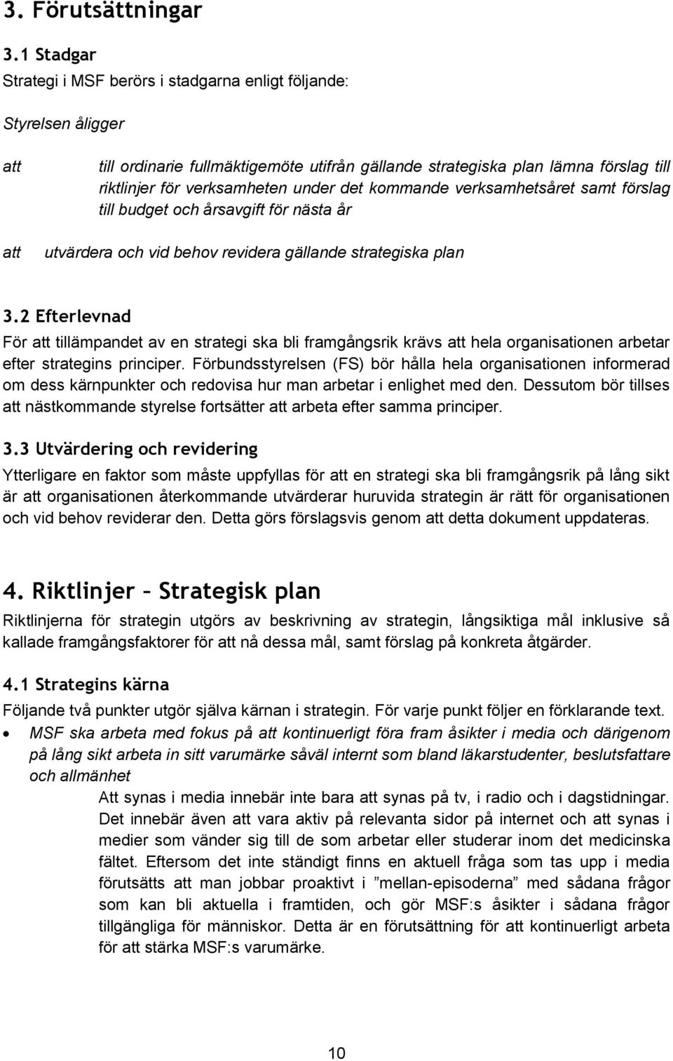 det kommande verksamhetsåret samt förslag till budget och årsavgift för nästa år utvärdera och vid behov revidera gällande strategiska plan 3.