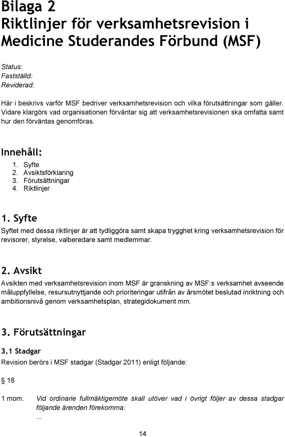 Syfte Syftet med dessa riktlinjer är tydliggöra samt skapa trygghet kring verksamhetsrevision för revisorer, styrelse, valberedare samt medlemmar. 2.