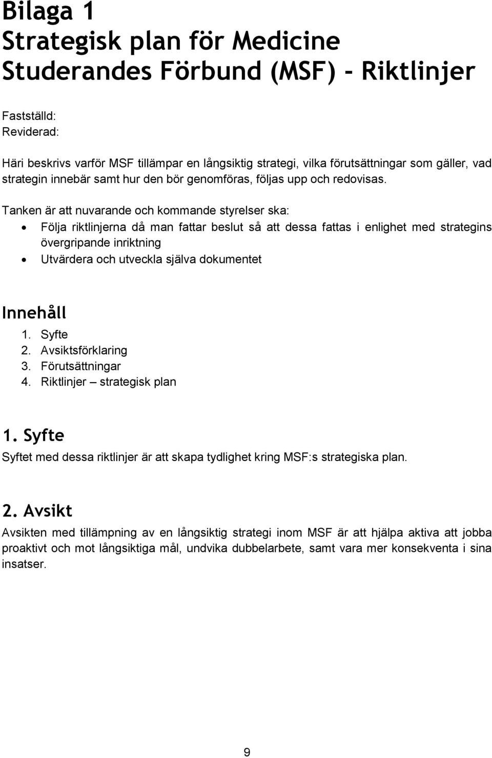 Tanken är nuvarande och kommande styrelser ska: Följa riktlinjerna då man far beslut så dessa fas i enlighet med strategins övergripande inriktning Utvärdera och utveckla själva dokumentet Innehåll 1.