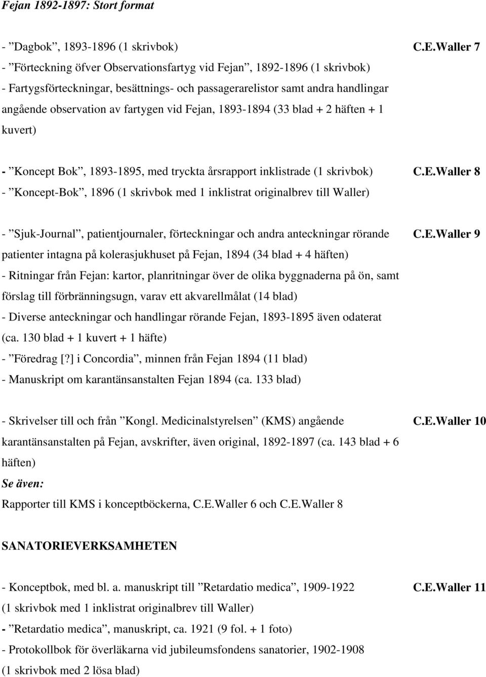 Waller 7 - Koncept Bok, 1893-1895, med tryckta årsrapport inklistrade (1 skrivbok) - Koncept-Bok, 1896 (1 skrivbok med 1 inklistrat originalbrev till Waller) C.E.