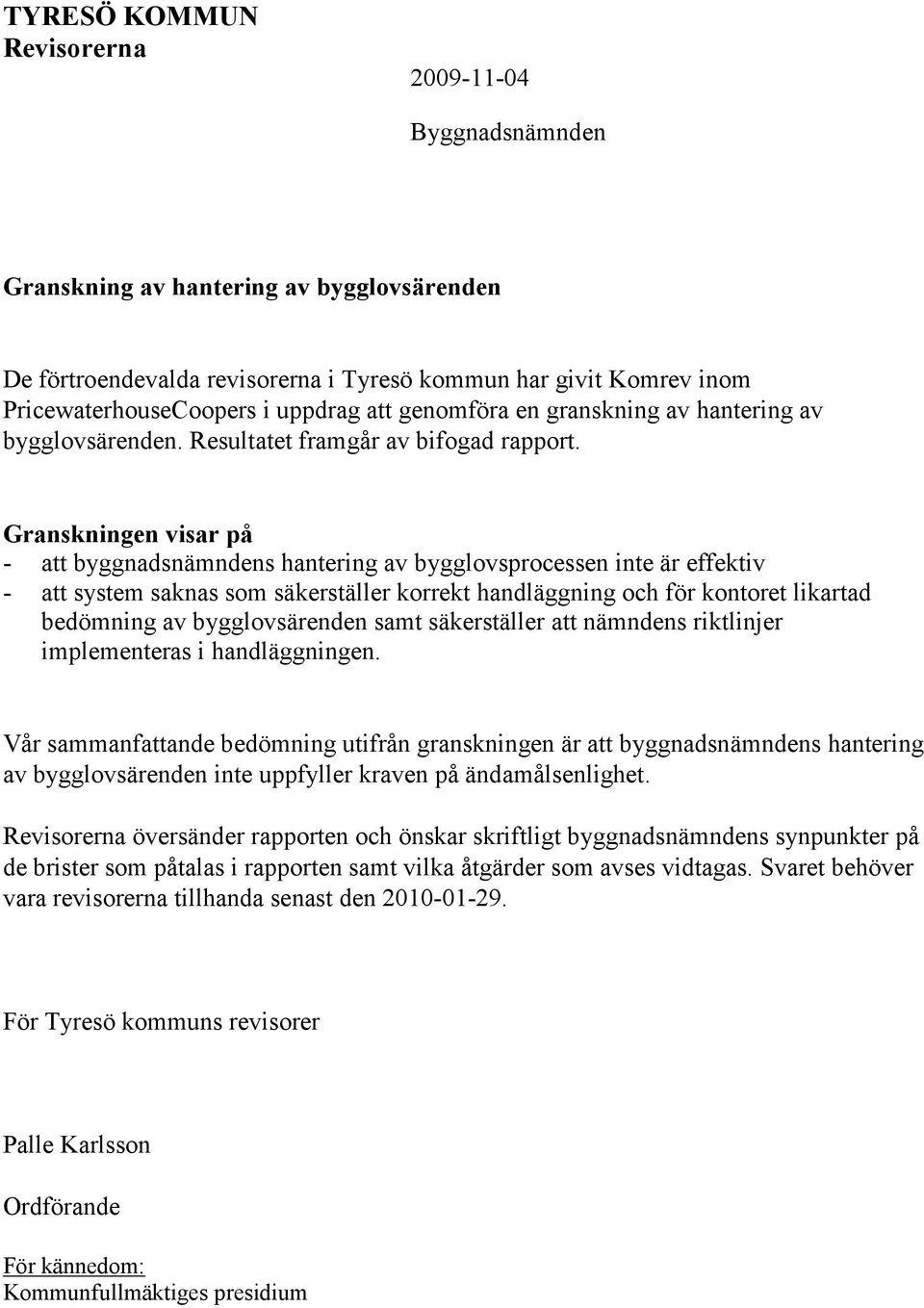 Granskningen visar på - att byggnadsnämndens hantering av bygglovsprocessen inte är effektiv - att system saknas som säkerställer korrekt handläggning och för kontoret likartad bedömning av