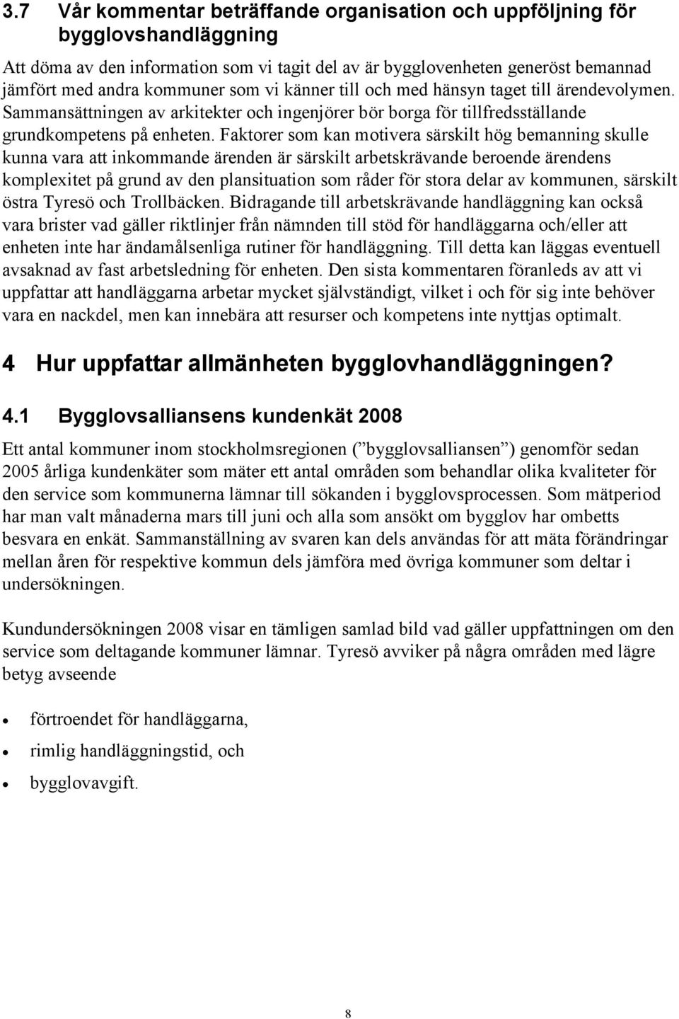 Faktorer som kan motivera särskilt hög bemanning skulle kunna vara att inkommande ärenden är särskilt arbetskrävande beroende ärendens komplexitet på grund av den plansituation som råder för stora