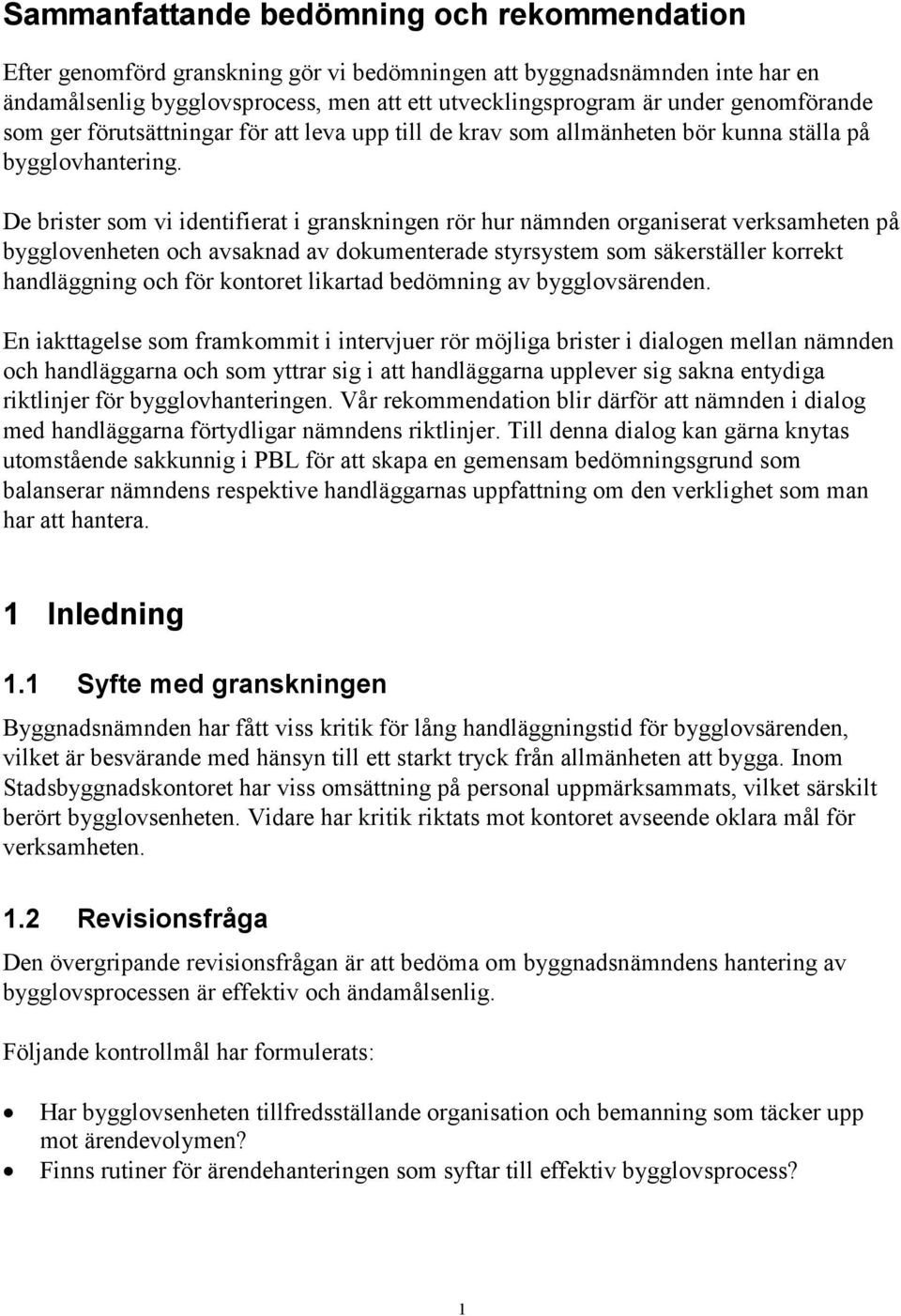 De brister som vi identifierat i granskningen rör hur nämnden organiserat verksamheten på bygglovenheten och avsaknad av dokumenterade styrsystem som säkerställer korrekt handläggning och för