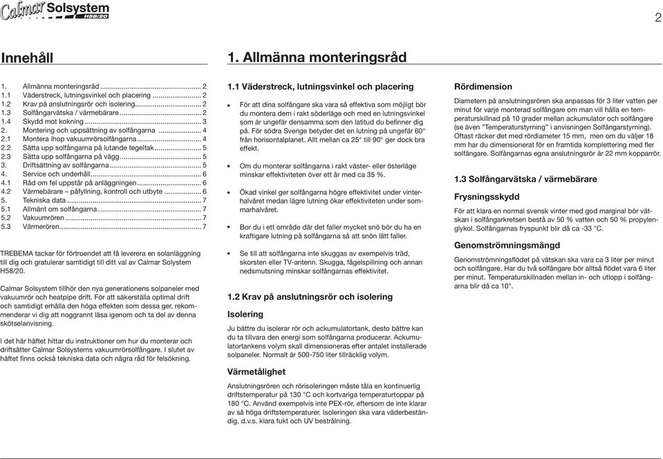 3 Sätta upp solfångarna på vägg... 5 3. Driftsättning av solfångarna... 5 4. Service och underhåll... 6 4.1 Råd om fel uppstår på anläggningen... 6 4.2 Värmebärare påfyllning, kontroll och utbyte.