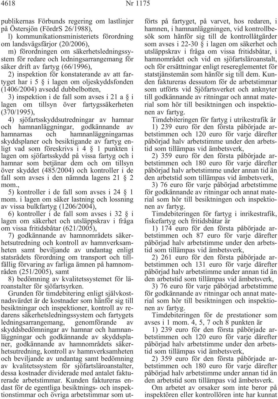 inspektion i de fall som avses i 21 a i lagen om tillsyn över fartygssäkerheten (370/1995), 4) sjöfartsskyddsutredningar av hamnar och hamnanläggningar, godkännande av hamnarnas och