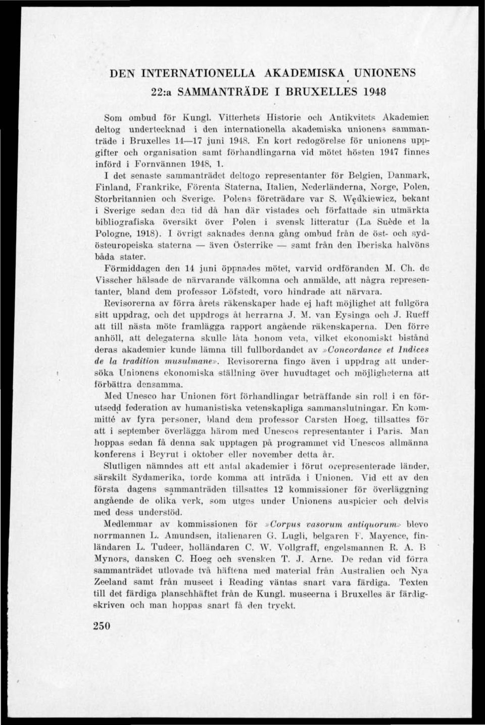 En kort redogörelse för unionens uppgifter och organisation samt förhandlingarna vid mötet hösten 1917 finnes införd i Fornvännen 1948, 1.