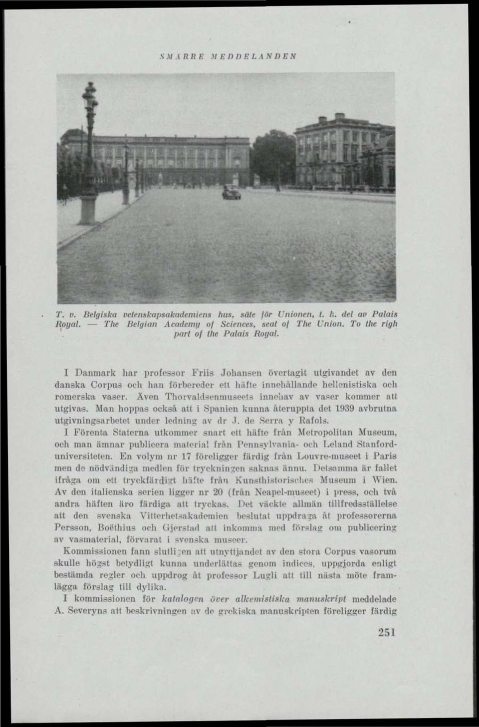 Även Tfaorraldsenmuseets innehav av vaser kominor att utgivas. Man hoppas ocksä att i Spanien kunna återuppta det 1939 avbrutna tttgivningsarbetet under ledning av dr J. de Sena y Rafols.