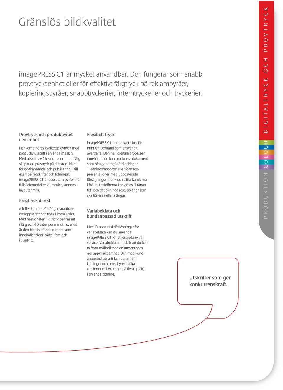 Provtryck och produktivitet i en enhet Här kombineras kvalitetsprovtryck med produktiv utskrift i en enda maskin.