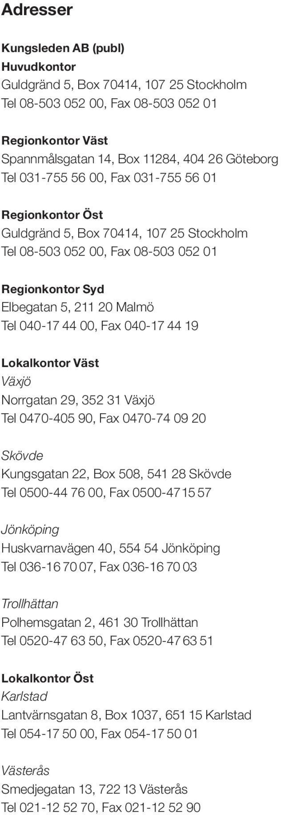 Lokalkontor Väst Växjö Norrgatan 29, 352 31 Växjö Tel 0470-405 90, Fax 0470-74 09 20 Skövde Kungsgatan 22, Box 508, 541 28 Skövde Tel 0500-44 76 00, Fax 0500-4715 57 Jönköping Huskvarnavägen 40, 554