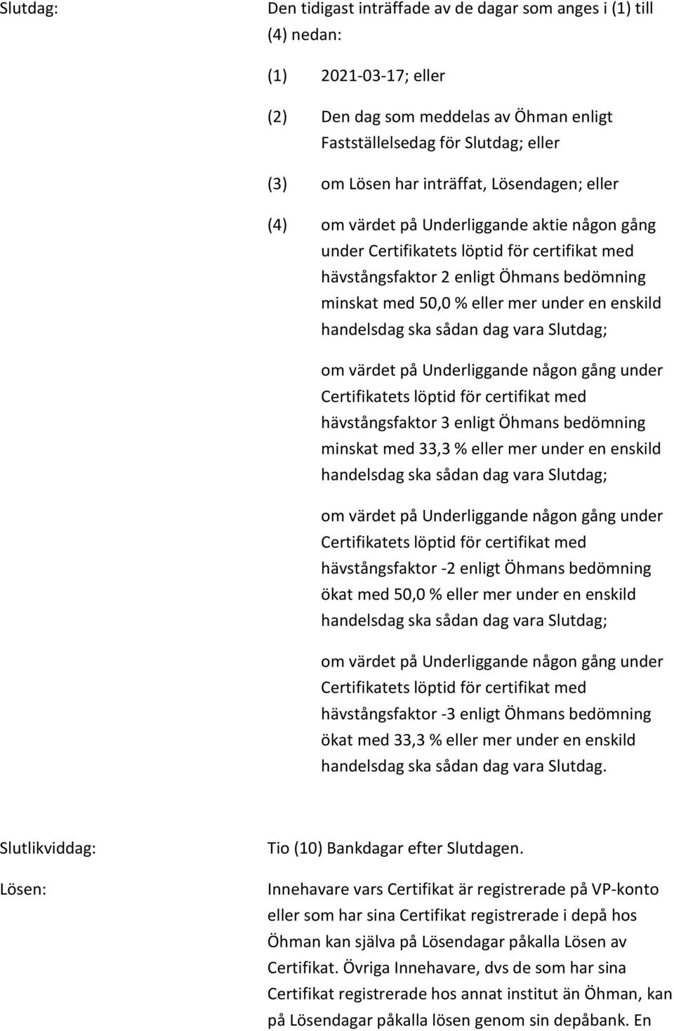 vara Slutdag; hävstångsfaktor 3 enligt Öhmans bedömning minskat med 33,3 % eller mer under en enskild handelsdag ska sådan dag vara Slutdag; hävstångsfaktor -2 enligt Öhmans bedömning ökat med 50,0 %