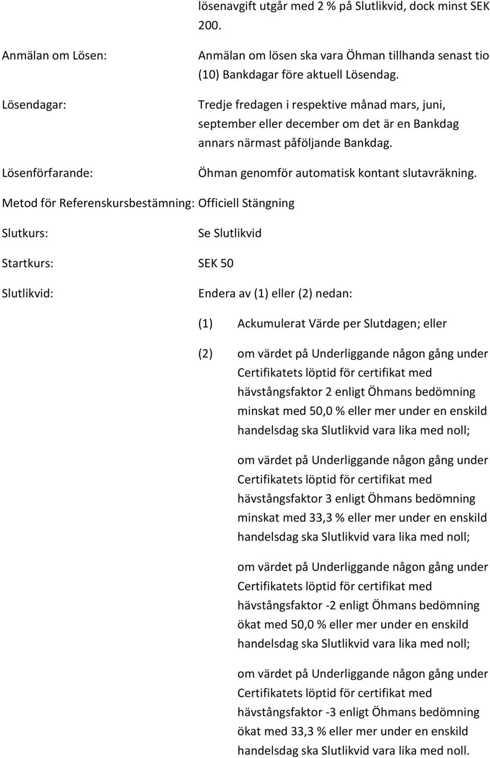 Metod för Referenskursbestämning: Officiell Stängning Slutkurs: Se Slutlikvid Startkurs: SEK 50 Slutlikvid: Endera av (1) eller (2) nedan: (1) Ackumulerat Värde per Slutdagen; eller (2)