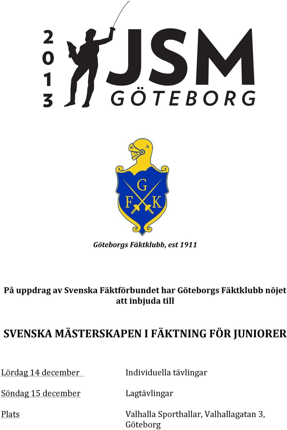 >01@)=3;)03)0AB1)CA40)>9) På uppdrag av Svenska Fäktförbundet har Göteborgs Fäktklubb nöjet