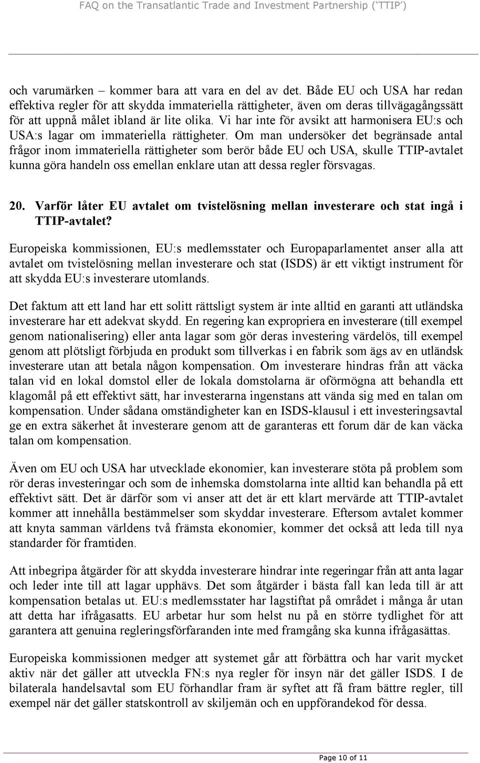 Vi har inte för avsikt att harmonisera EU:s och USA:s lagar om immateriella rättigheter.