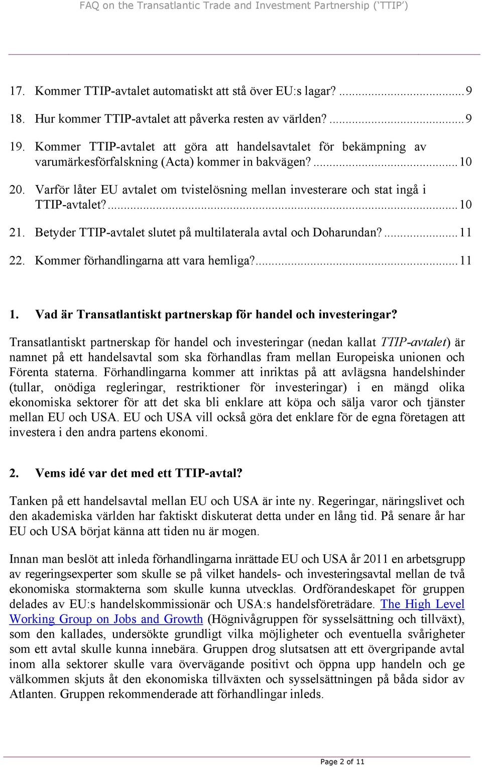 Varför låter EU avtalet om tvistelösning mellan investerare och stat ingå i TTIP-avtalet?...10 21. Betyder TTIP-avtalet slutet på multilaterala avtal och Doharundan?...11 22.