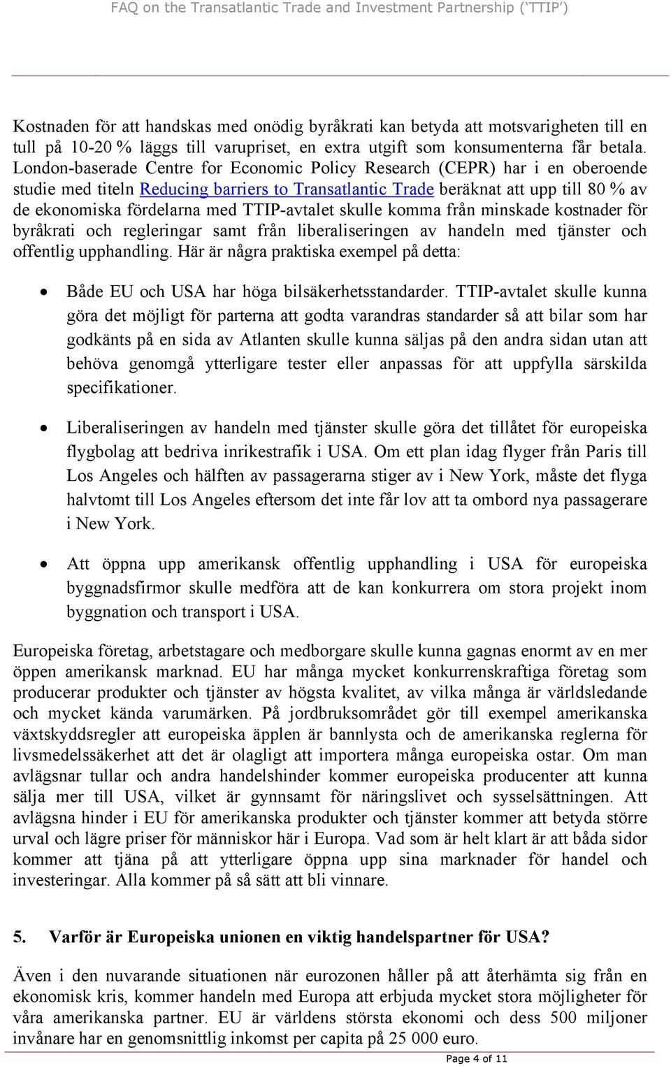 TTIP-avtalet skulle komma från minskade kostnader för byråkrati och regleringar samt från liberaliseringen av handeln med tjänster och offentlig upphandling.