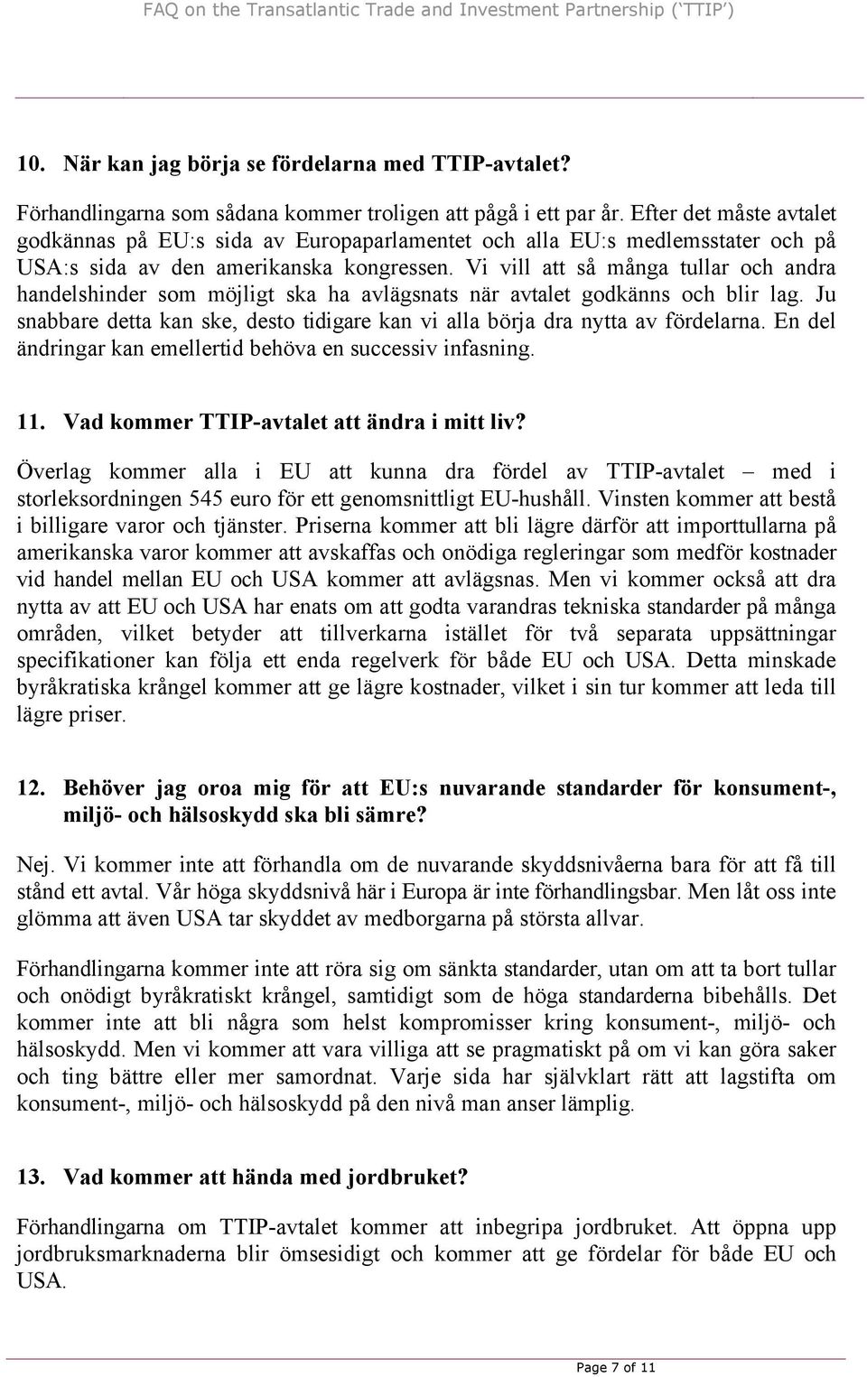 Vi vill att så många tullar och andra handelshinder som möjligt ska ha avlägsnats när avtalet godkänns och blir lag.