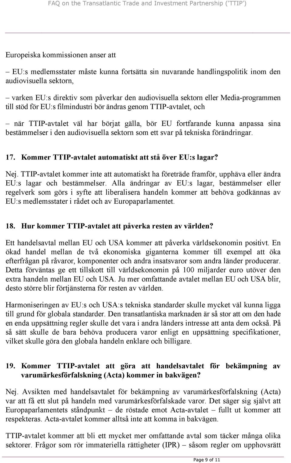 sektorn som ett svar på tekniska förändringar. 17. Kommer TTIP-avtalet automatiskt att stå över EU:s lagar? Nej.