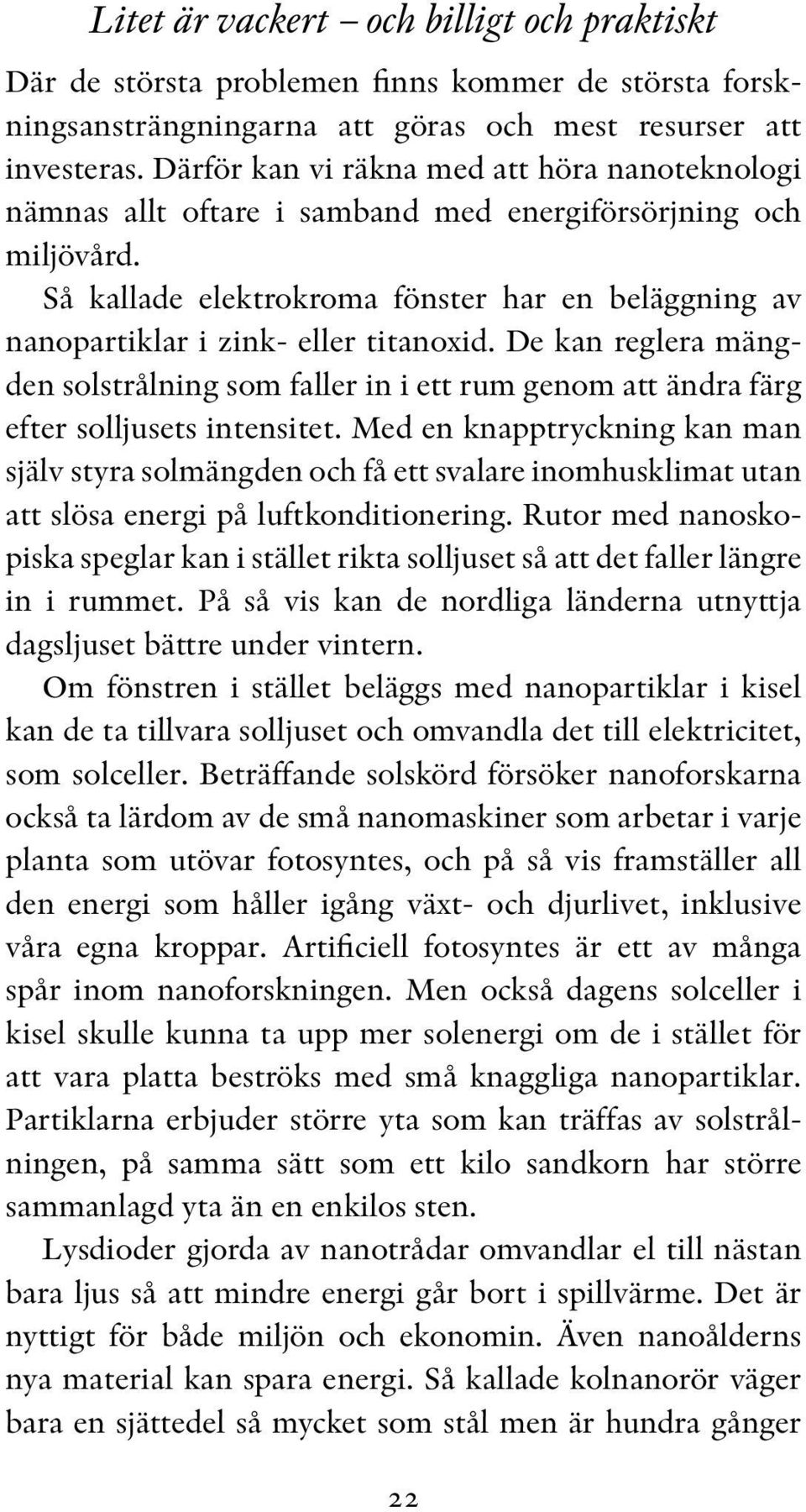 Så kallade elektrokroma fönster har en beläggning av nanopartiklar i zink- eller titanoxid.