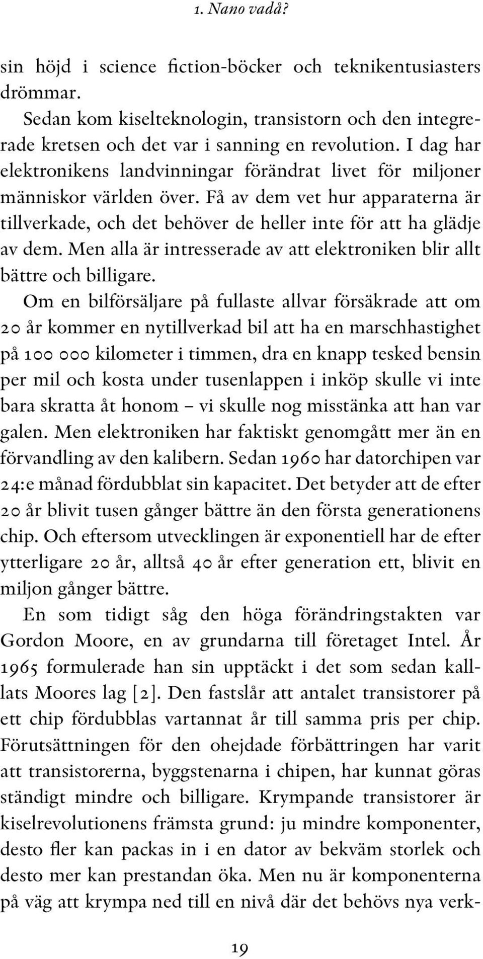 Men alla är intresserade av att elektroniken blir allt bättre och billigare.