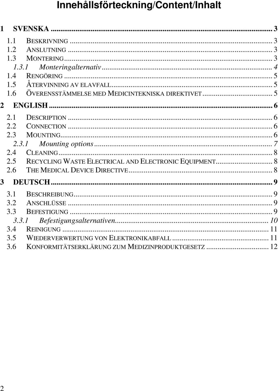 .. 7 2.4 CLEANING... 8 2.5 RECYCLING WASTE ELECTRICAL AND ELECTRONIC EQUIPMENT... 8 2.6 THE MEDICAL DEVICE DIRECTIVE... 8 3 DEUTSCH... 9 3.1 BESCHREIBUNG... 9 3.2 ANSCHLÜSSE.