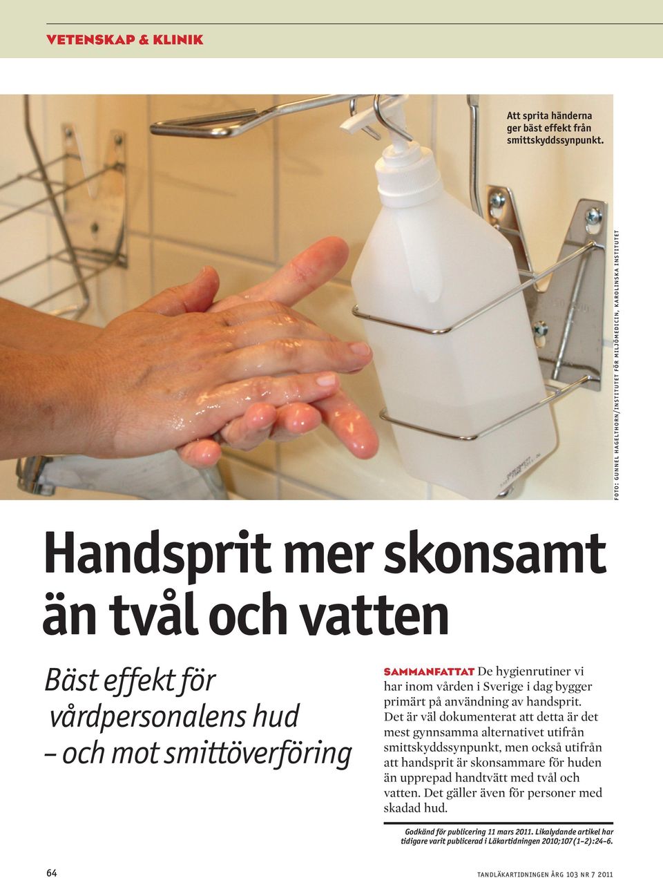 SAMMANFATTAT De hygienrutiner vi har inom vården i Sverige i dag bygger primärt på användning av handsprit.