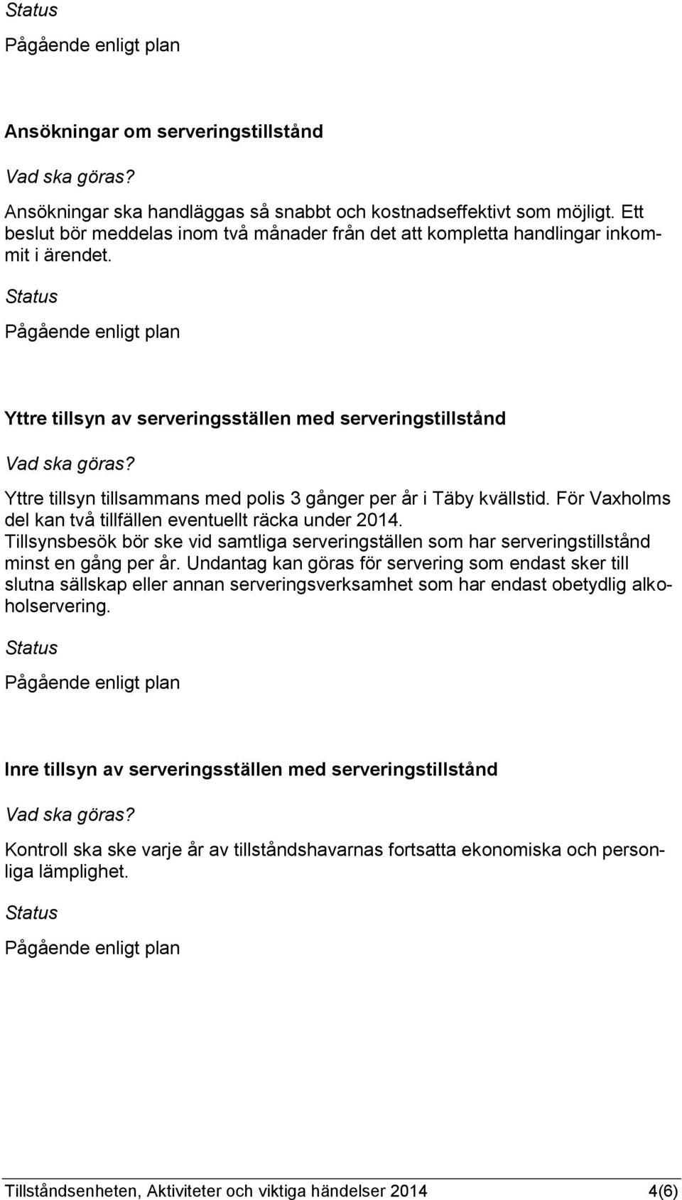 Yttre tillsyn av serveringsställen med serveringstillstånd Yttre tillsyn tillsammans med polis 3 gånger per år i Täby kvällstid. För Vaxholms del kan två tillfällen eventuellt räcka under 2014.