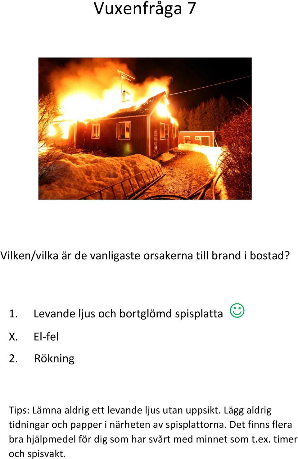 Rökning Tips: Lämna aldrig ett levande ljus utan uppsikt.