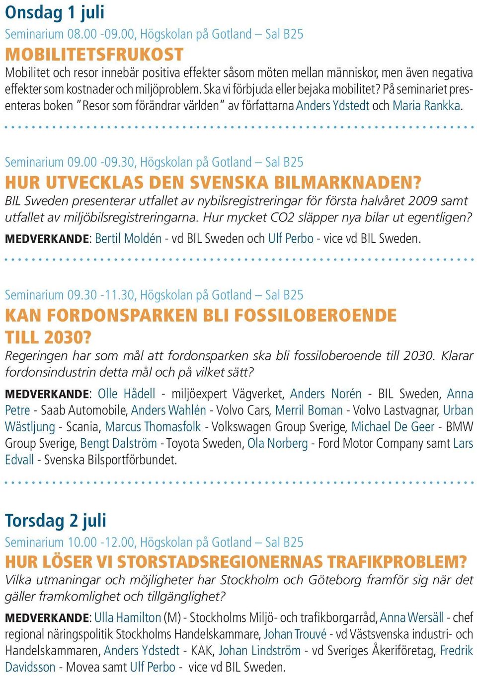 Ska vi förbjuda eller bejaka mobilitet? På seminariet presenteras boken Resor som förändrar världen av författarna Anders Ydstedt och Maria Rankka. Seminarium 09.00-09.