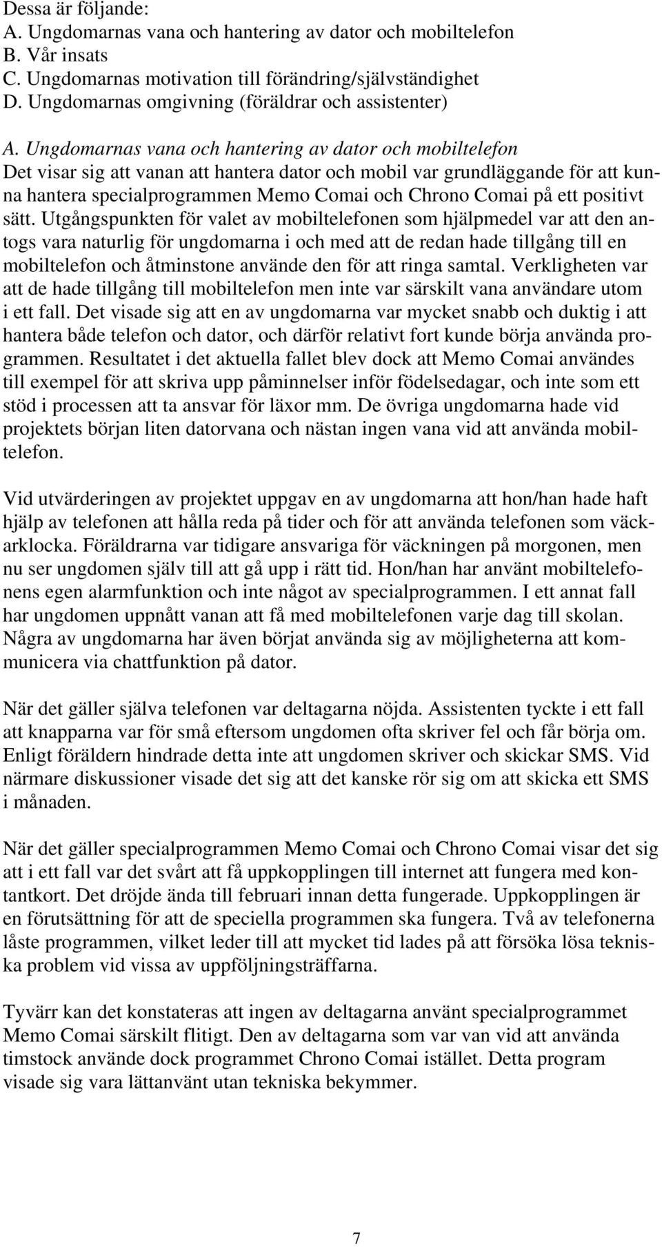 Ungdomarnas vana och hantering av dator och mobiltelefon Det visar sig att vanan att hantera dator och mobil var grundläggande för att kunna hantera specialprogrammen Memo Comai och Chrono Comai på