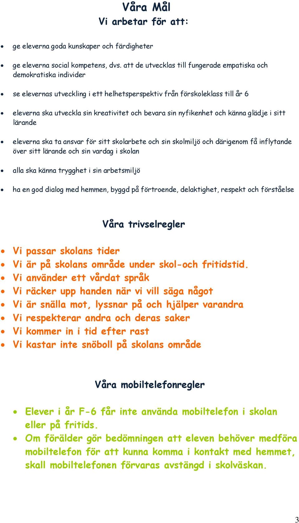 nyfikenhet och känna glädje i sitt lärande eleverna ska ta ansvar för sitt skolarbete och sin skolmiljö och därigenom få inflytande över sitt lärande och sin vardag i skolan alla ska känna trygghet i