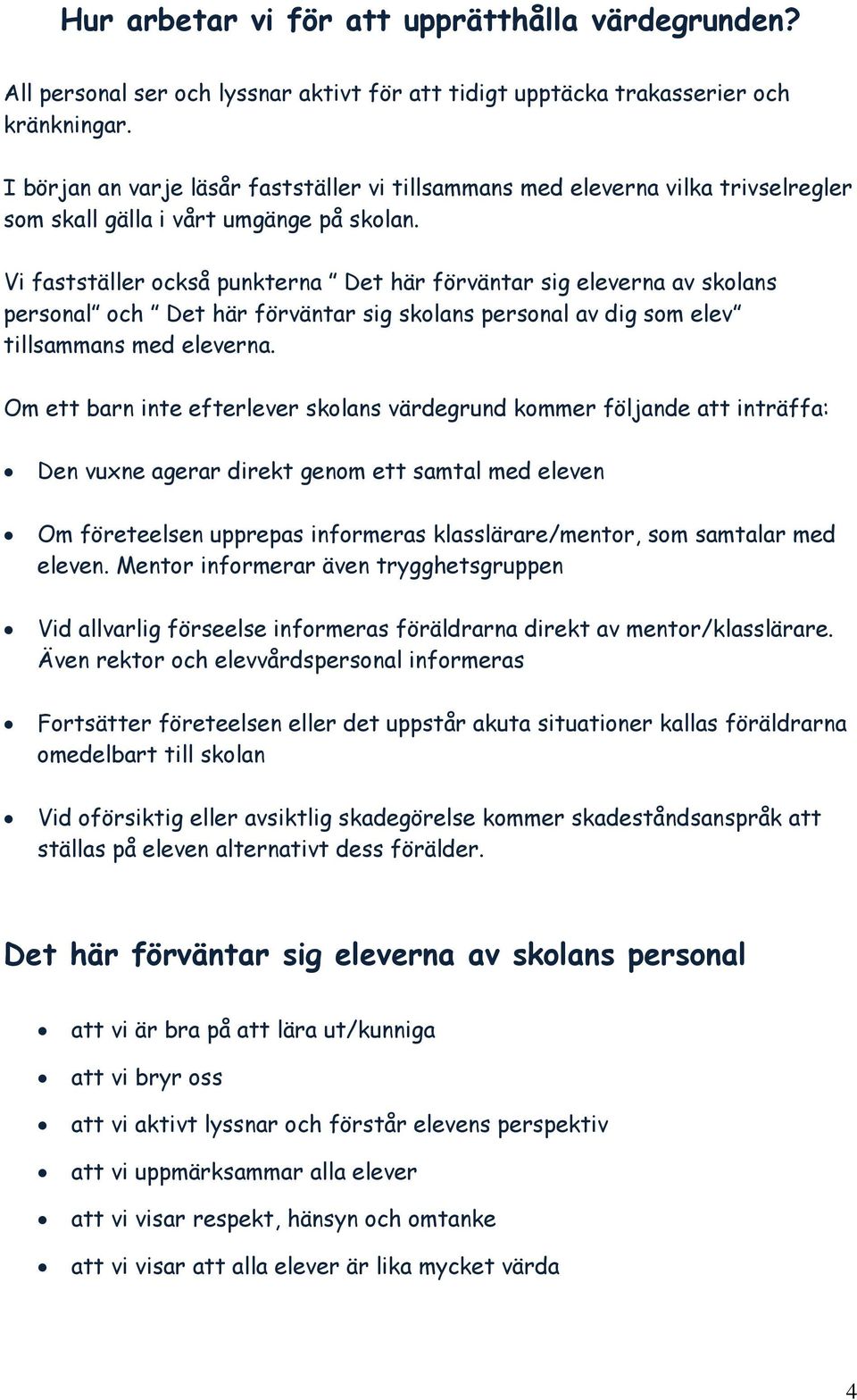 Vi fastställer också punkterna Det här förväntar sig eleverna av skolans personal och Det här förväntar sig skolans personal av dig som elev tillsammans med eleverna.