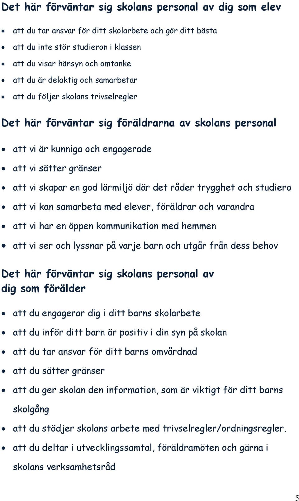 råder trygghet och studiero att vi kan samarbeta med elever, föräldrar och varandra att vi har en öppen kommunikation med hemmen att vi ser och lyssnar på varje barn och utgår från dess behov Det här