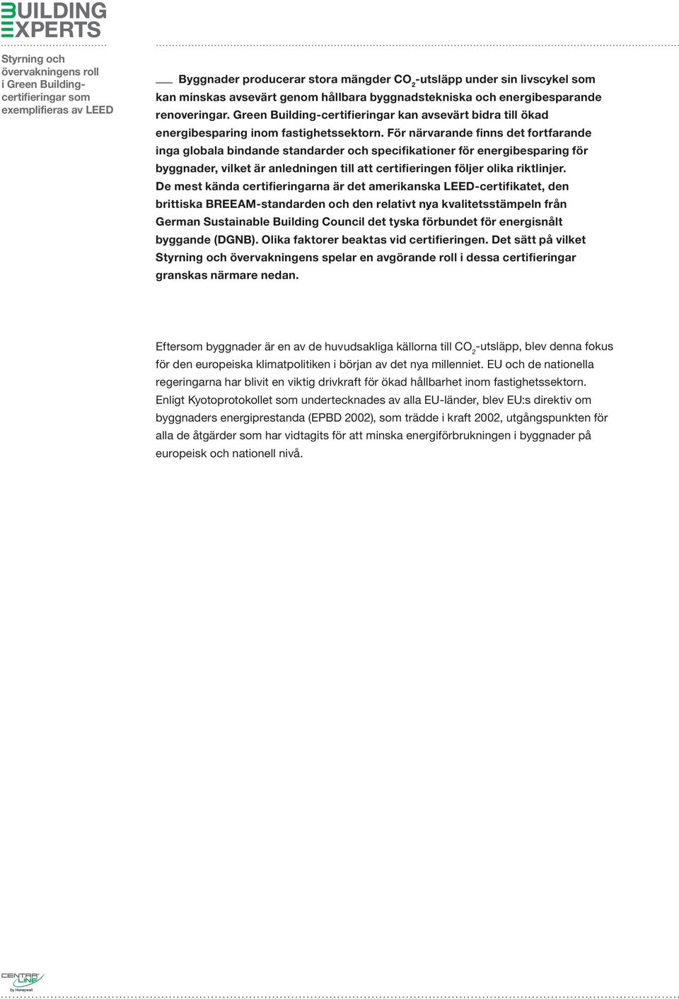 För närvarande finns det fortfarande inga globala bindande standarder och specifikationer för energibesparing för byggnader, vilket är anledningen till att certifieringen följer olika riktlinjer.