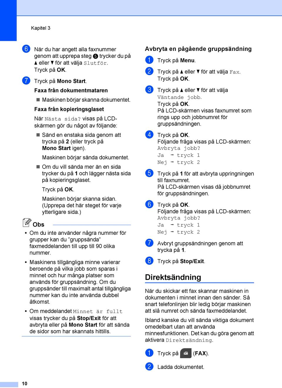 Om du vill sända mer än en sida trycker du på 1 och lägger nästa sida på kopieringsglaset. Maskinen börjar skanna sidan. (Upprepa det här steget för varje ytterligare sida.