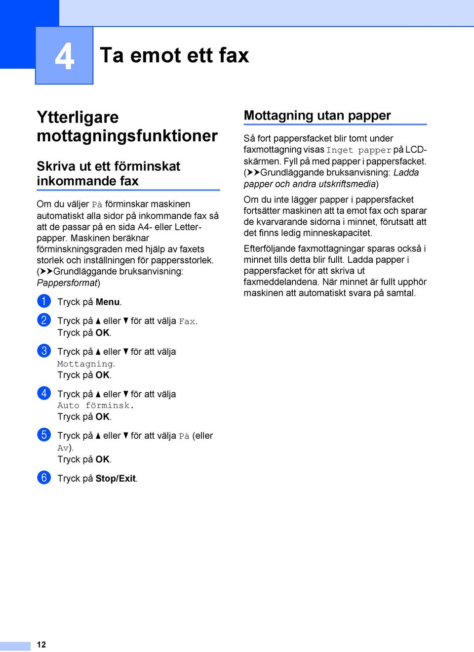 b Tryck på a eller b för att välja Fax. c Tryck på a eller b för att välja Mottagning. d Tryck på a eller b för att välja Auto förminsk. e Tryck på a eller b för att välja På (eller Av).