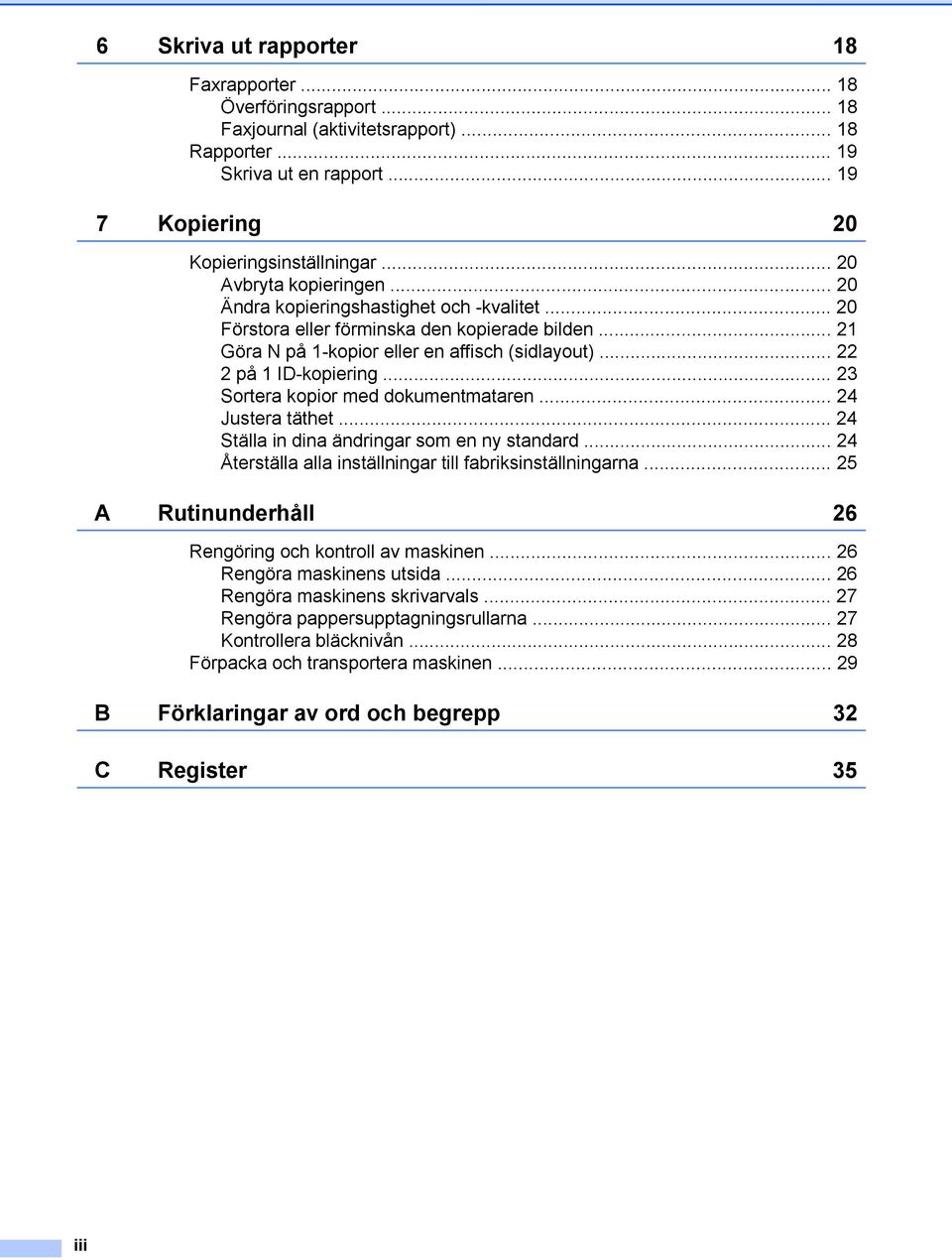 .. 22 2 på 1 ID-kopiering... 23 Sortera kopior med dokumentmataren... 24 Justera täthet... 24 Ställa in dina ändringar som en ny standard... 24 Återställa alla inställningar till fabriksinställningarna.