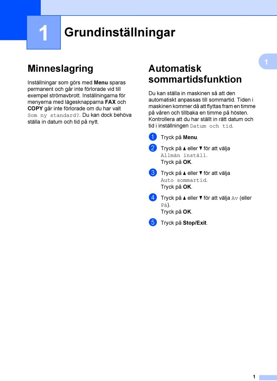 Automatisk sommartidsfunktion Du kan ställa in maskinen så att den automatiskt anpassas till sommartid.